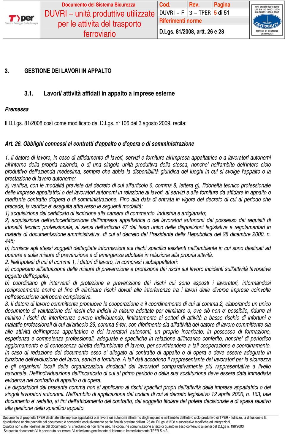 Il datore di lavoro, in caso di affidamento di lavori, servizi e forniture all'impresa appaltatrice o a lavoratori autonomi all'interno della propria azienda, o di una singola unità produttiva della