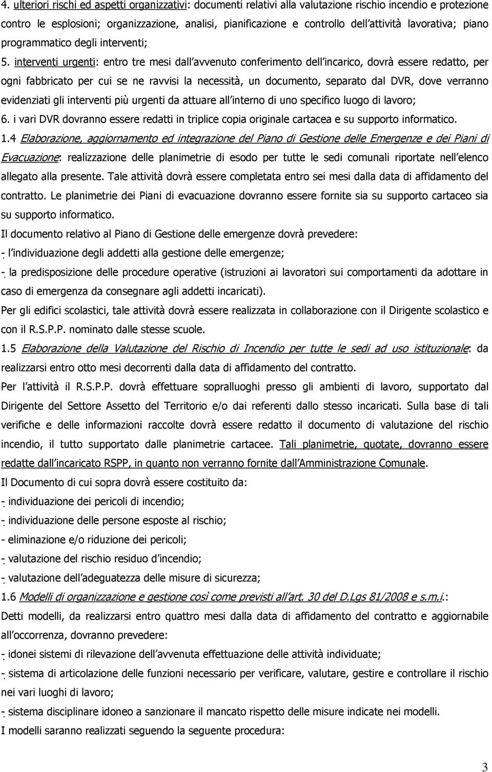 interventi urgenti: entro tre mesi dall avvenuto conferimento dell incarico, dovrà essere redatto, per ogni fabbricato per cui se ne ravvisi la necessità, un documento, separato dal DVR, dove