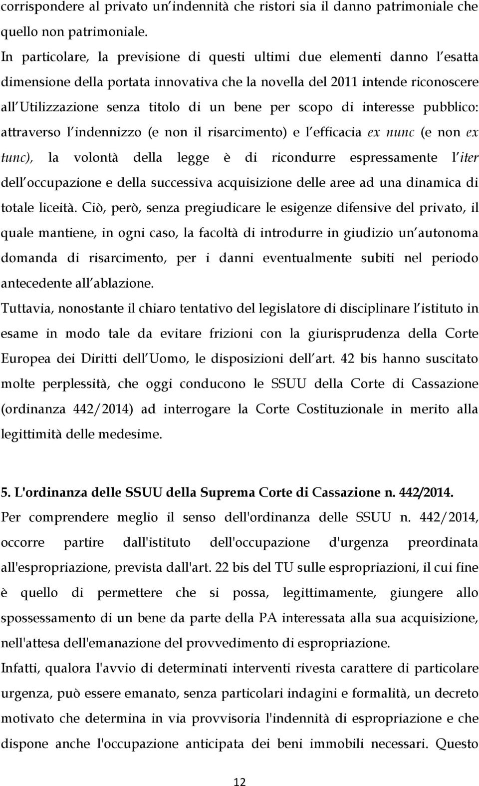 per scopo di interesse pubblico: attraverso l indennizzo (e non il risarcimento) e l efficacia ex nunc (e non ex tunc), la volontà della legge è di ricondurre espressamente l iter dell occupazione e