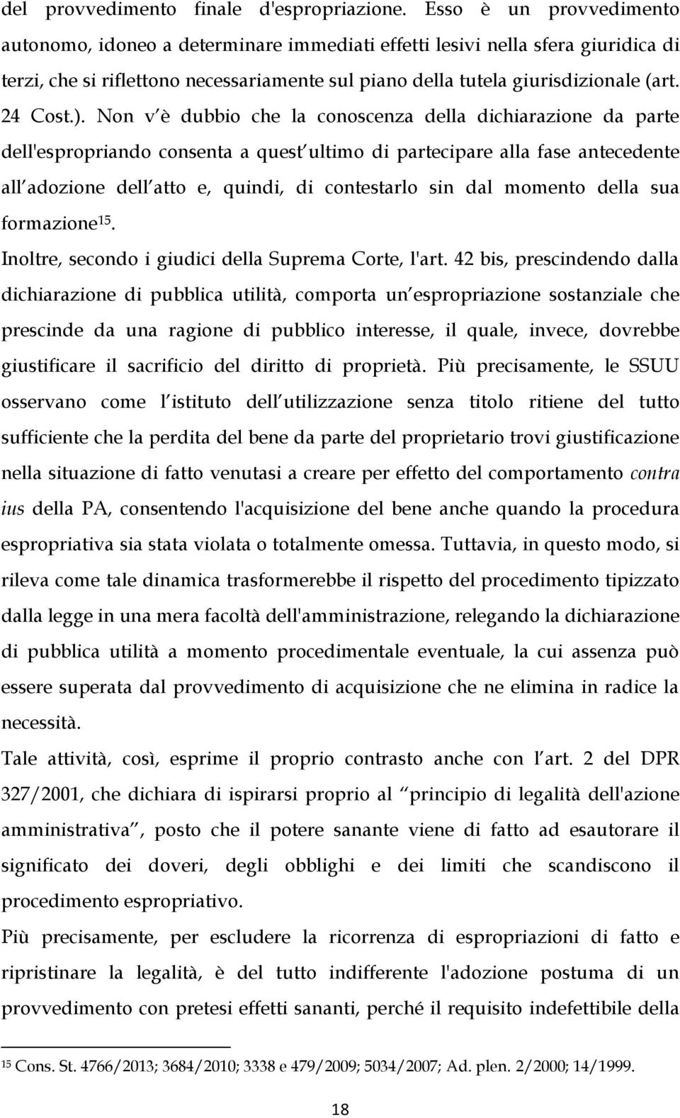 ). Non v è dubbio che la conoscenza della dichiarazione da parte dell'espropriando consenta a quest ultimo di partecipare alla fase antecedente all adozione dell atto e, quindi, di contestarlo sin