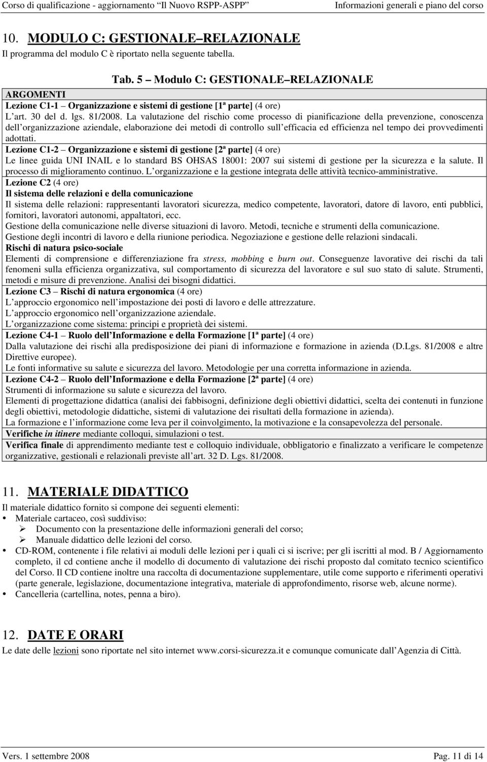 La valutazione del rischio come processo di pianificazione della prevenzione, conoscenza dell organizzazione aziendale, elaborazione dei metodi di controllo sull efficacia ed efficienza nel tempo dei