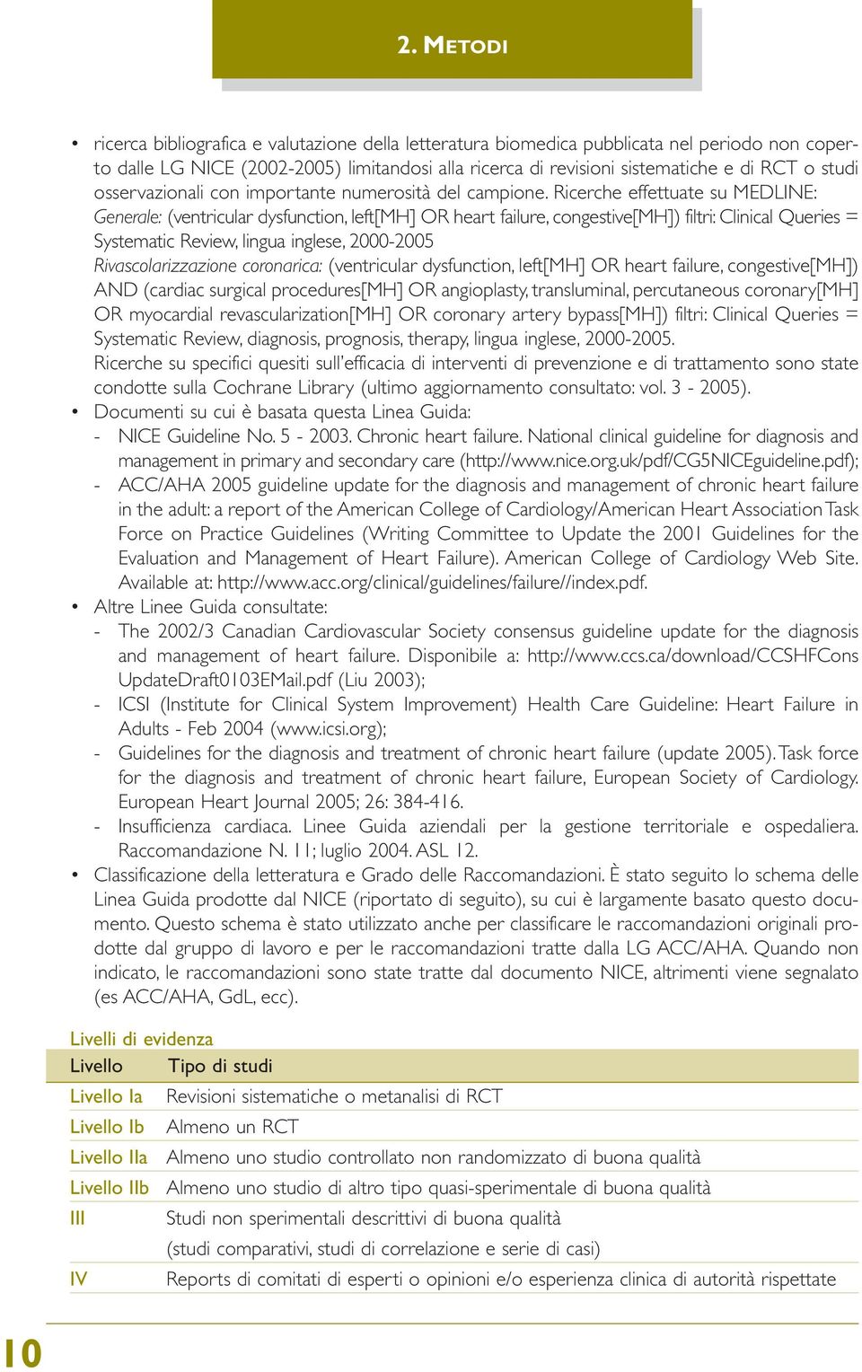 Ricerche effettuate su MEDLINE: Generale: (ventricular dysfunction, left[mh] OR heart failure, congestive[mh]) filtri: Clinical Queries = Systematic Review, lingua inglese, 2000-2005