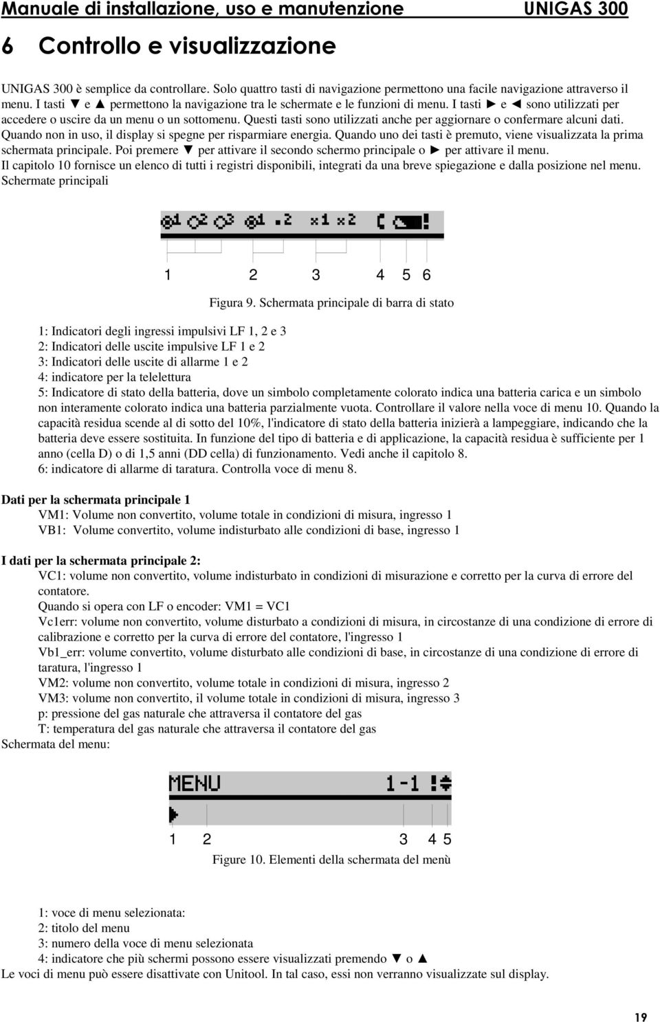 Questi tasti sono utilizzati anche per aggiornare o confermare alcuni dati. Quando non in uso, il display si spegne per risparmiare energia.