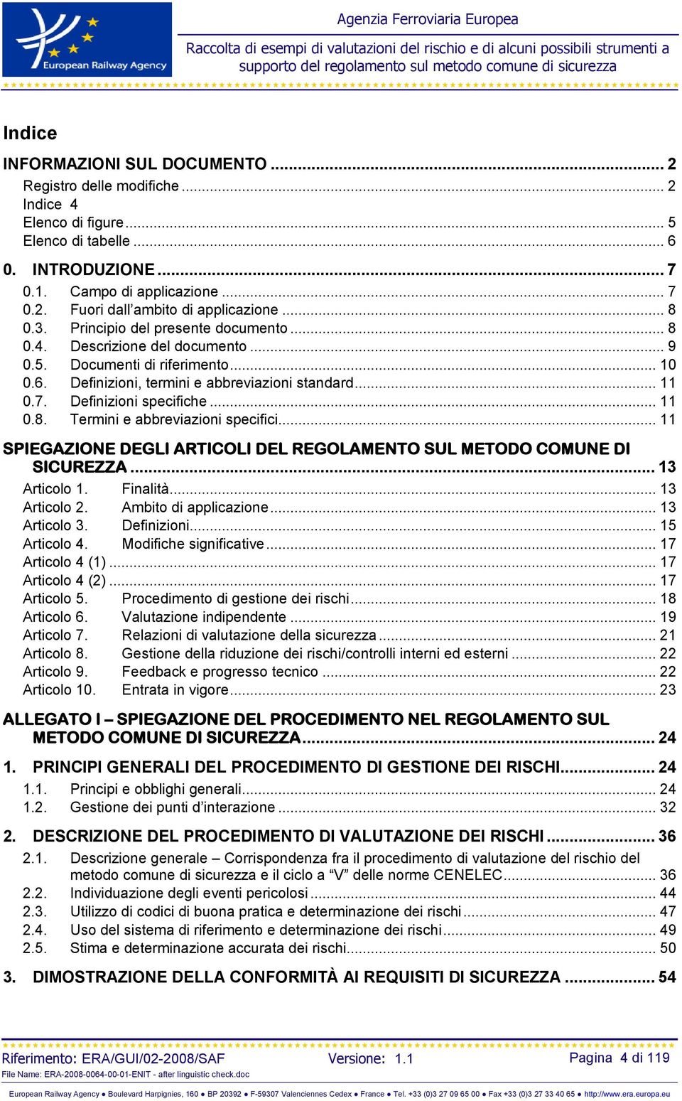 Definizioni specifiche... 11 0.8. Termini e abbreviazioni specifici... 11 SPIEGAZIONE DEGLI ARTICOLI DEL REGOLAMENTO SUL METODO COMUNE DI SICUREZZA... 13 Articolo 1. Finalità... 13 Articolo 2.