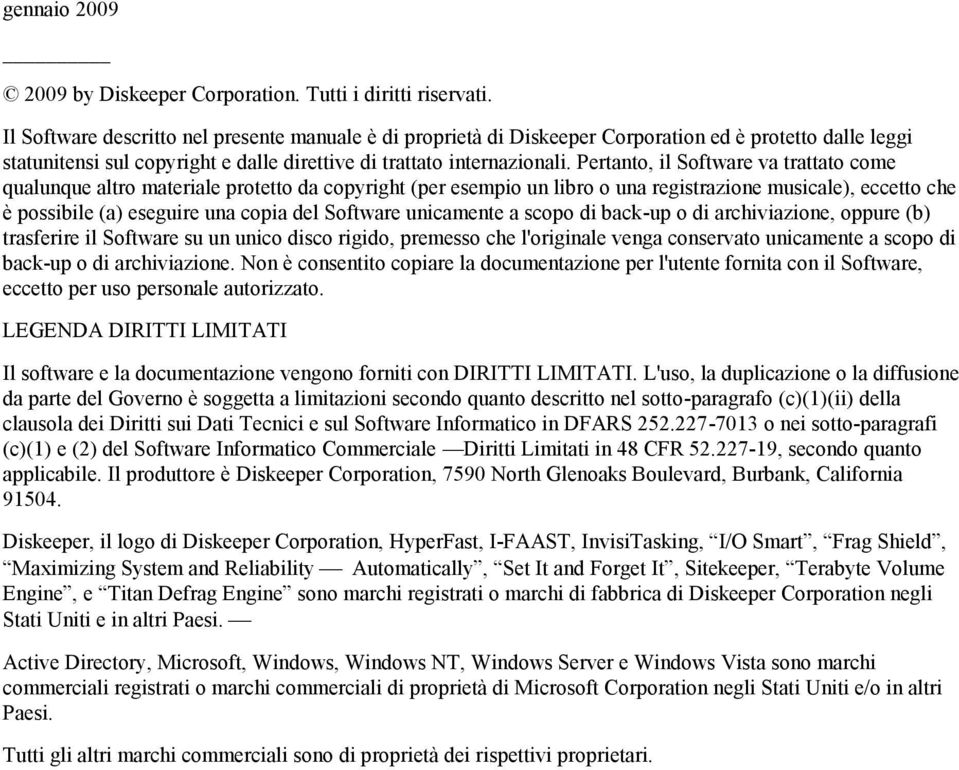 Pertanto, il Software va trattato come qualunque altro materiale protetto da copyright (per esempio un libro o una registrazione musicale), eccetto che è possibile (a) eseguire una copia del Software