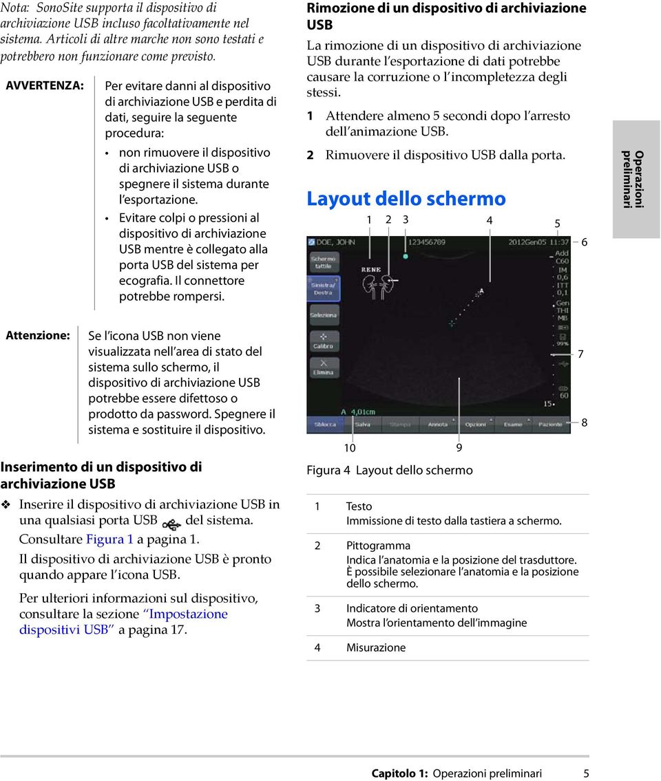 esportazione. Evitare colpi o pressioni al dispositivo di archiviazione USB mentre è collegato alla porta USB del sistema per ecografia. Il connettore potrebbe rompersi.