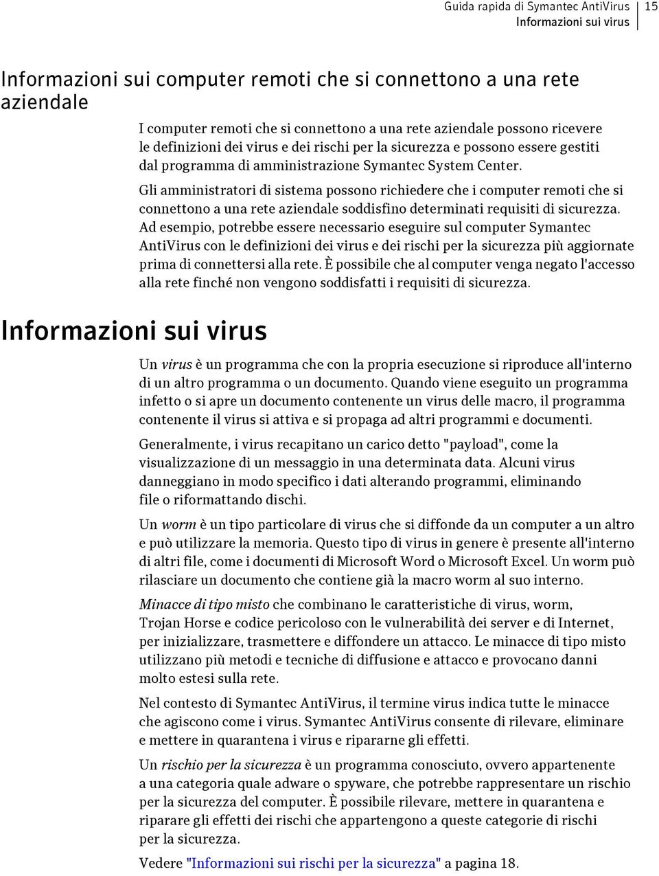 Gli amministratori di sistema possono richiedere che i computer remoti che si connettono a una rete aziendale soddisfino determinati requisiti di sicurezza.