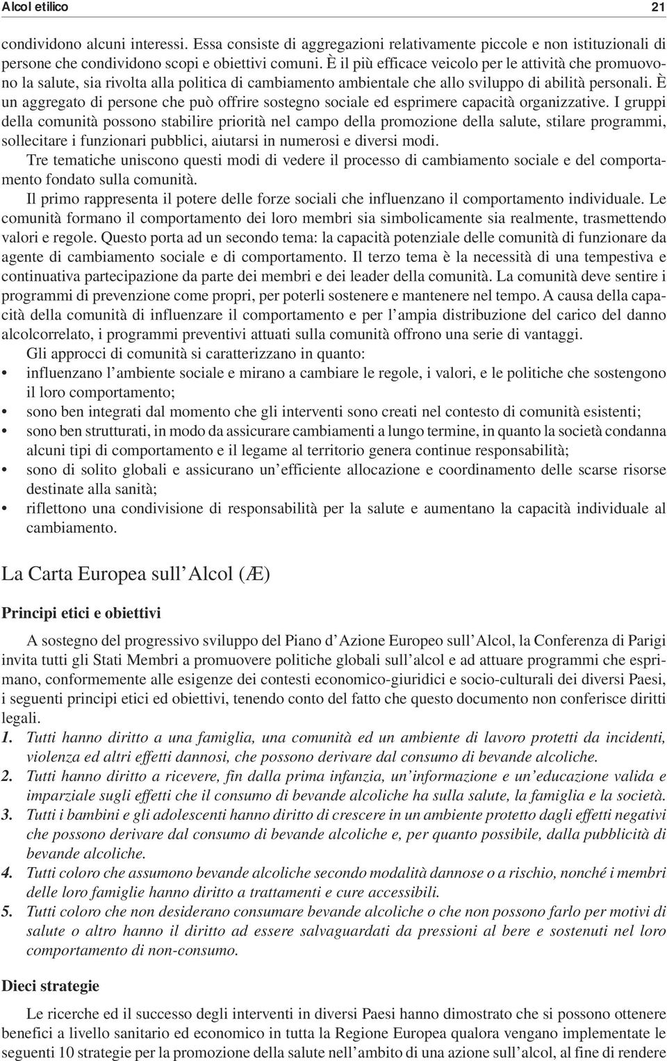 È un aggregato di persone che può offrire sostegno sociale ed esprimere capacità organizzative.