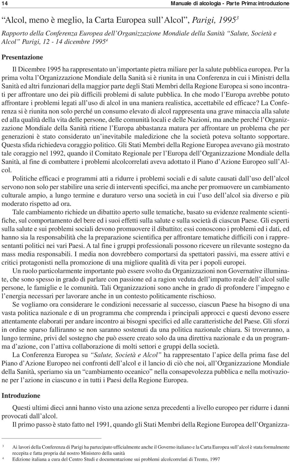 Per la prima volta l Organizzazione Mondiale della Sanità si è riunita in una Conferenza in cui i Ministri della Sanità ed altri funzionari della maggior parte degli Stati Membri della Regione