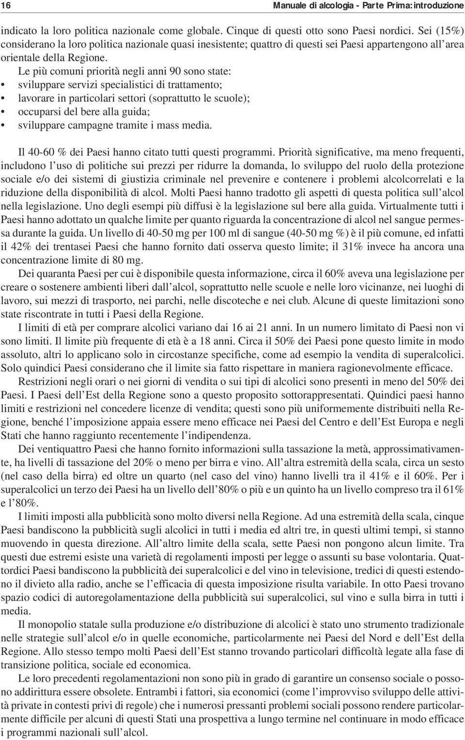 Le più comuni priorità negli anni 90 sono state: sviluppare servizi specialistici di trattamento; lavorare in particolari settori (soprattutto le scuole); occuparsi del bere alla guida; sviluppare