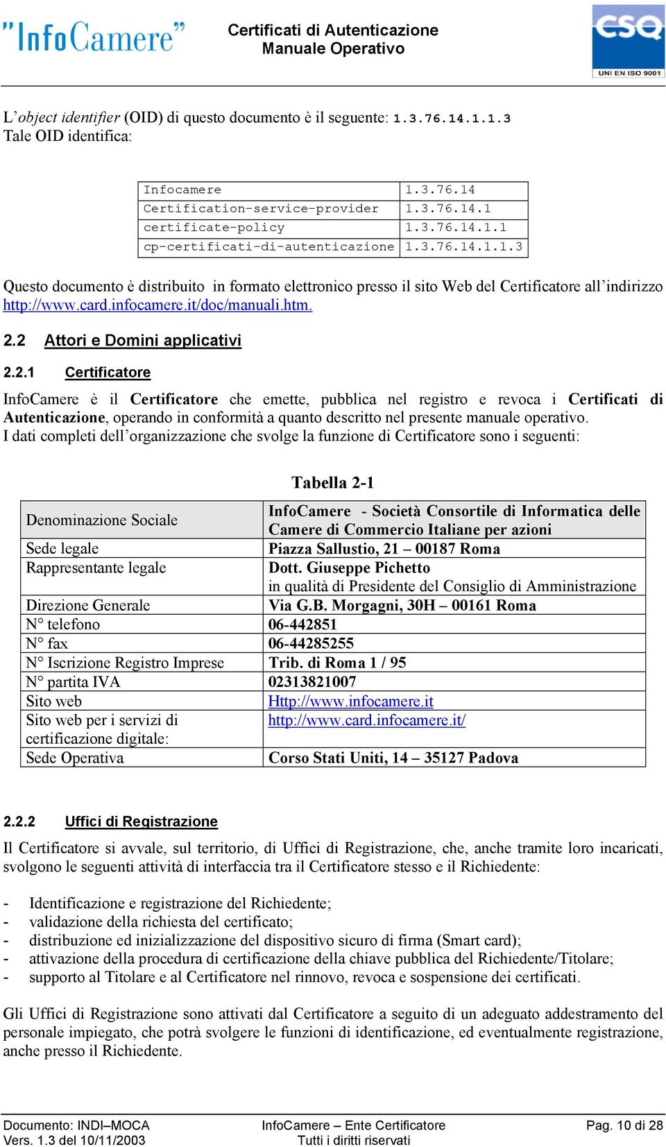 2.1 Certificatore InfoCamere è il Certificatore che emette, pubblica nel registro e revoca i Certificati di Autenticazione, operando in conformità a quanto descritto nel presente manuale operativo.