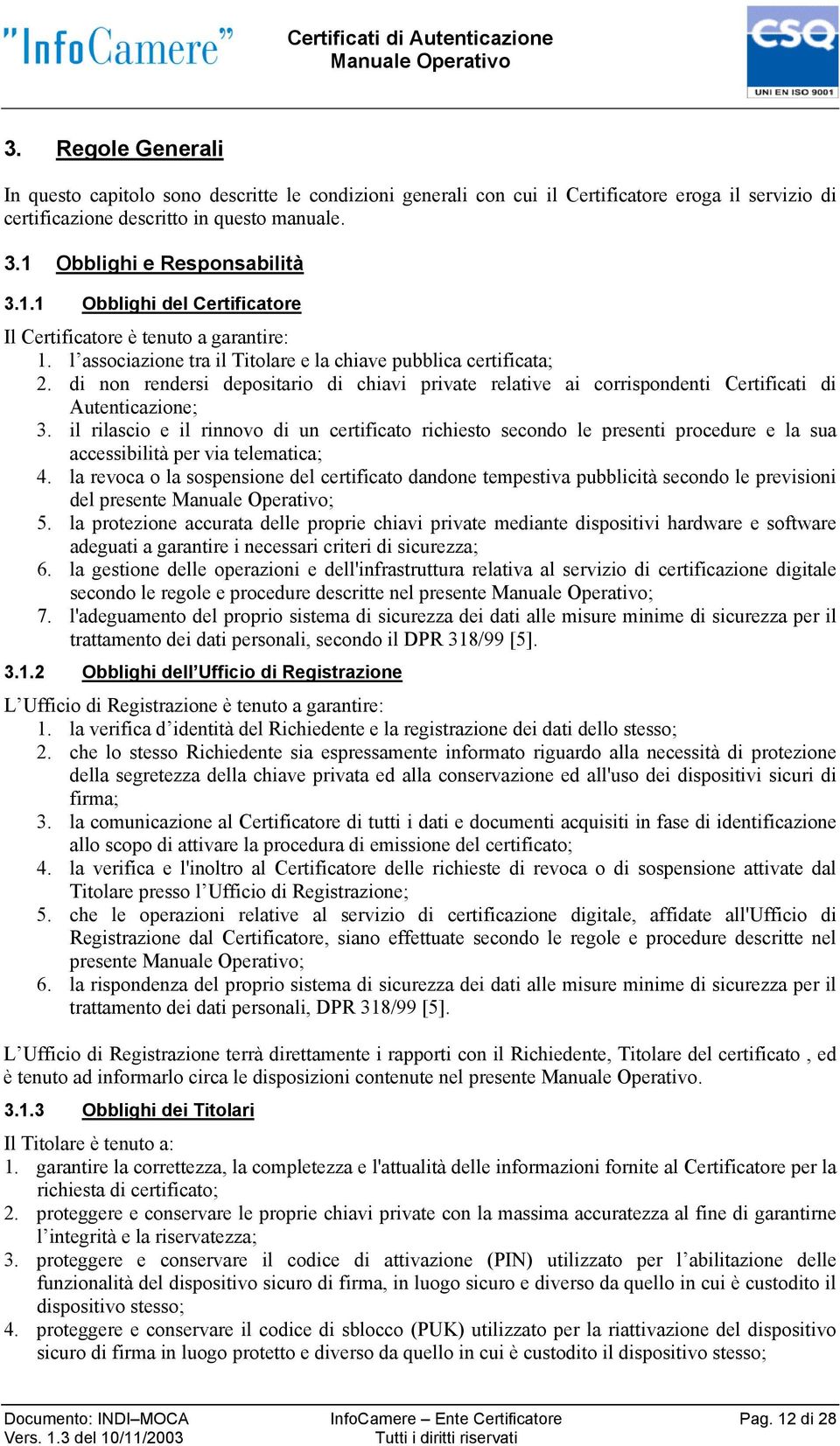 di non rendersi depositario di chiavi private relative ai corrispondenti Certificati di Autenticazione; 3.