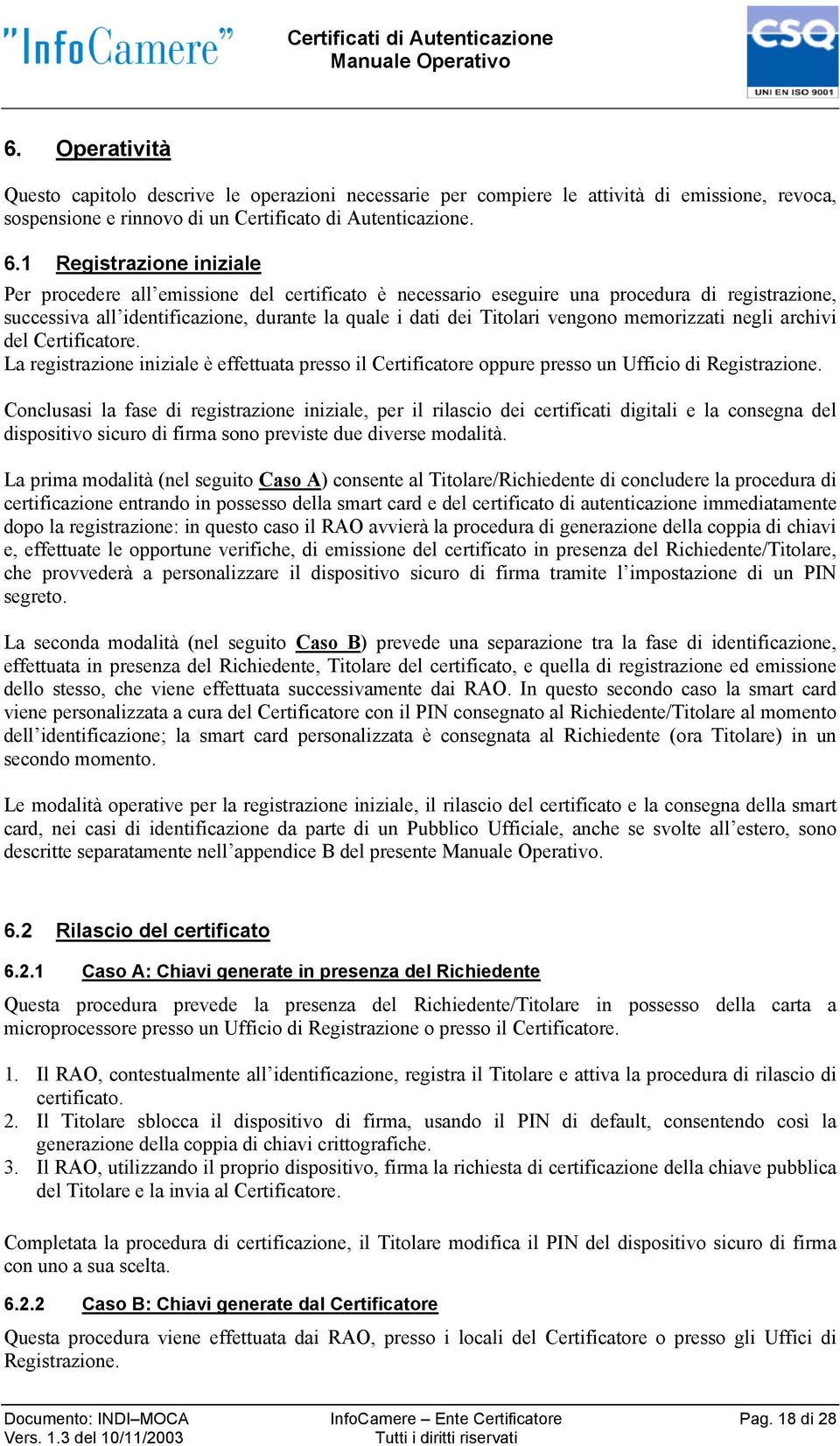 memorizzati negli archivi del Certificatore. La registrazione iniziale è effettuata presso il Certificatore oppure presso un Ufficio di Registrazione.