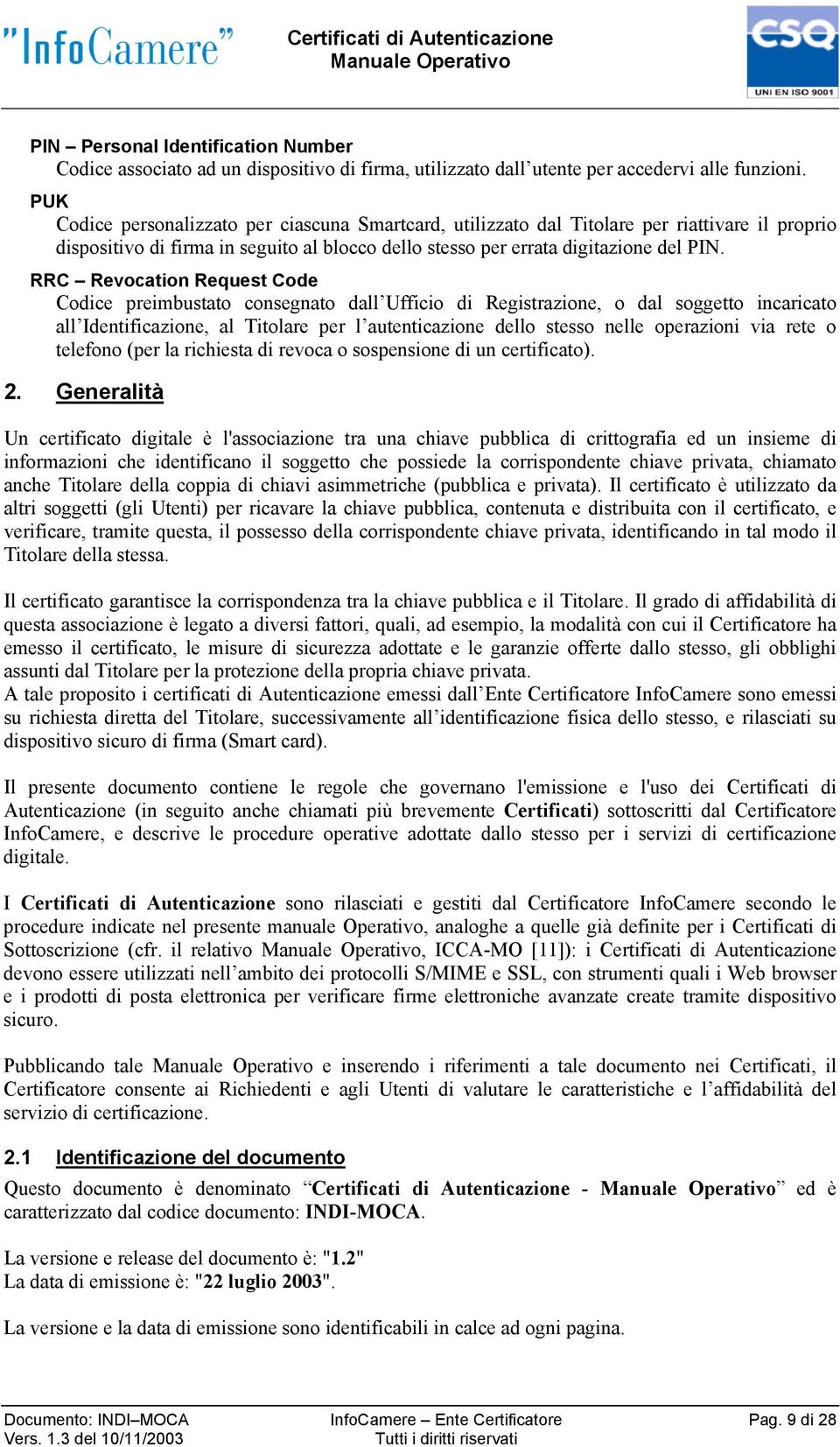 RRC Revocation Request Code Codice preimbustato consegnato dall Ufficio di Registrazione, o dal soggetto incaricato all Identificazione, al Titolare per l autenticazione dello stesso nelle operazioni