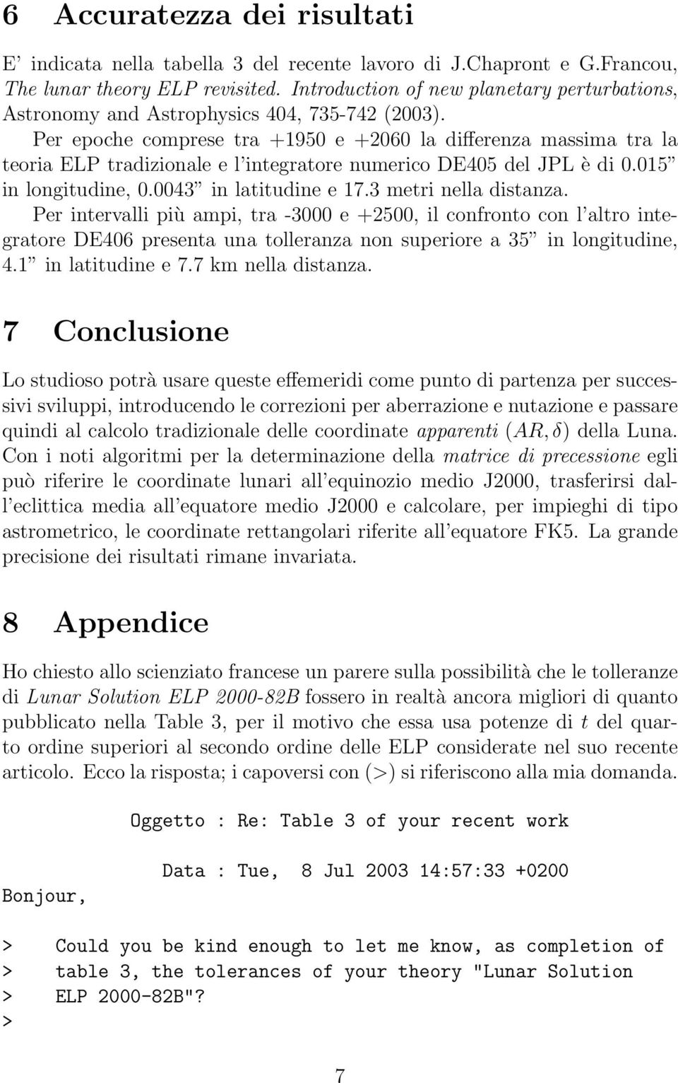 Per epoche comprese tra +1950 e +2060 la differenza massima tra la teoria ELP tradizionale e l integratore numerico DE405 del JPL è di 0.015 in longitudine, 0.0043 in latitudine e 17.