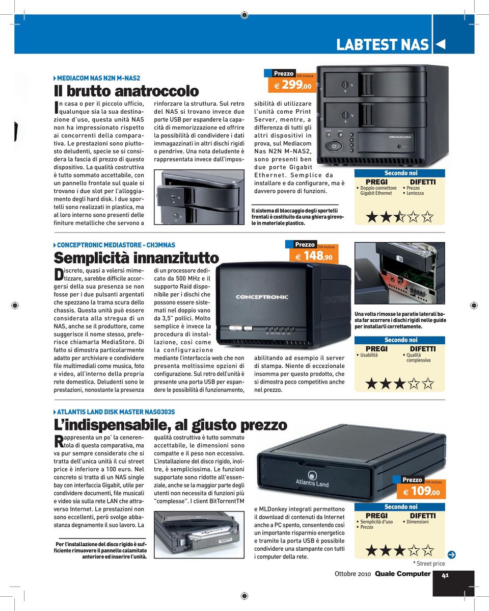 La qualità costruttiva è tutto sommato accettabile, con un pannello frontale sul quale si trovano i due slot per l alloggiamento degli hard disk.