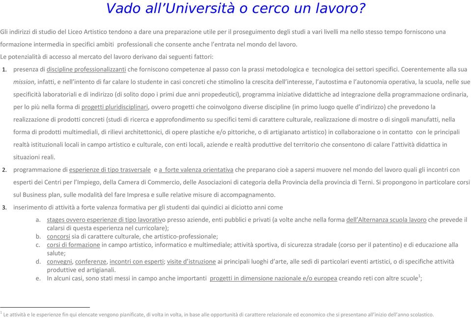 specifici ambiti professionali che consente anche l entrata nel mondo del lavoro. Le potenzialità di accesso al mercato del lavoro derivano dai seguenti fattori: 1.