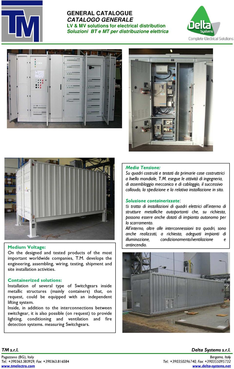 Soluzione containerizzate: Si tratta di installazioni di quadri elettrici all interno di strutture metalliche autoportanti che, su richiesta, possono essere anche dotati di impianto autonomo per lo