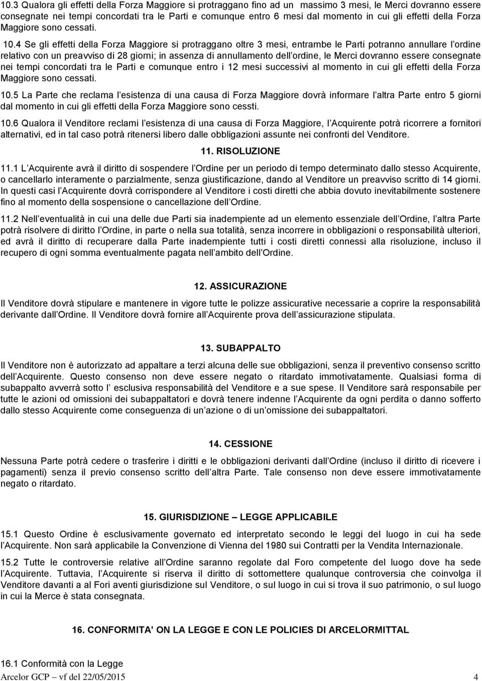 4 Se gli effetti della Forza Maggiore si protraggano oltre 3 mesi, entrambe le Parti potranno annullare l ordine relativo con un preavviso di 28 giorni; in assenza di annullamento dell ordine, le