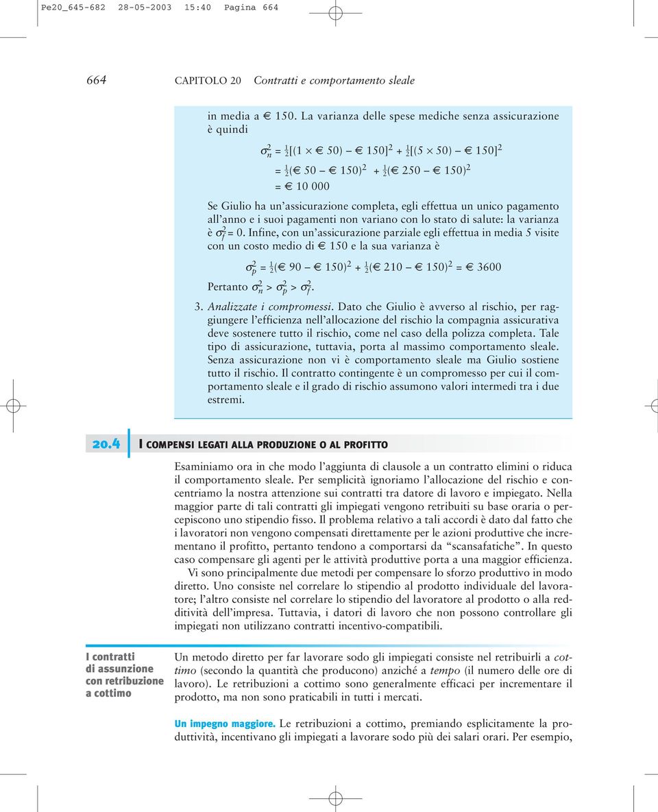 effettua un unico pagamento all anno e i suoi pagamenti non variano con lo stato di salute: la varianza è σ 2 f = 0.