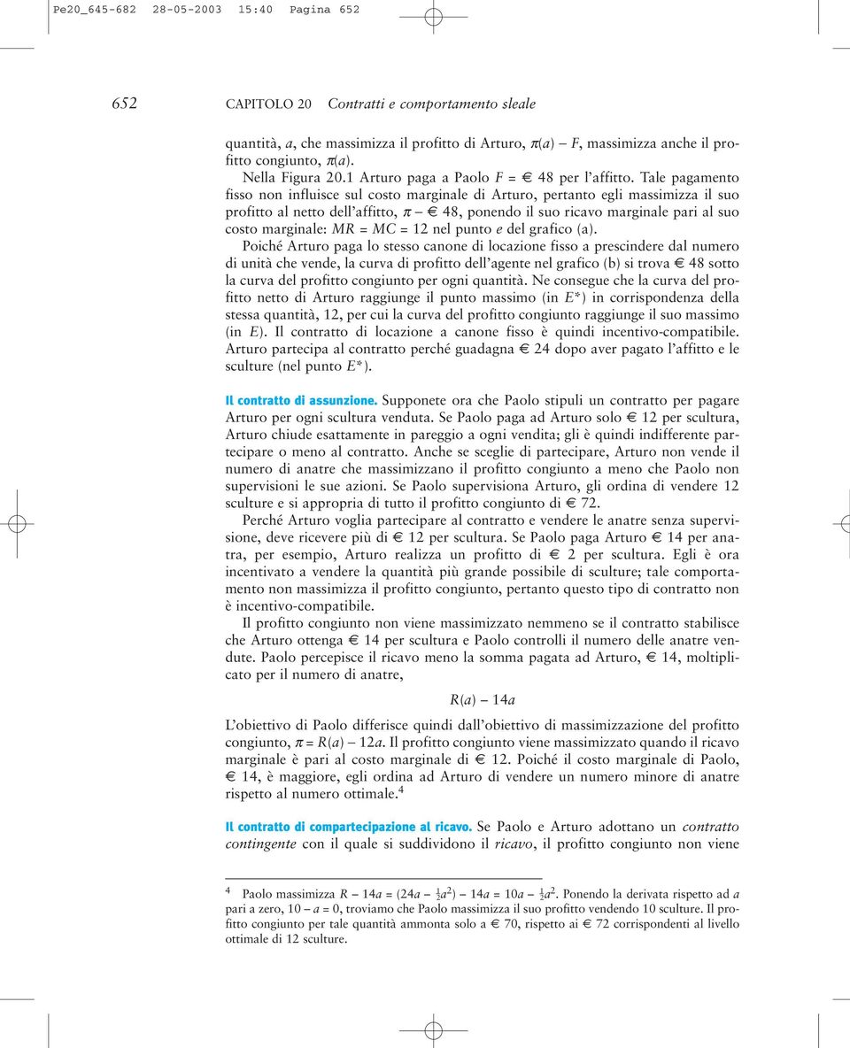 Tale pagamento fisso non influisce sul costo marginale di Arturo, pertanto egli massimizza il suo profitto al netto dell affitto, π 48, ponendo il suo ricavo marginale pari al suo costo marginale: MR