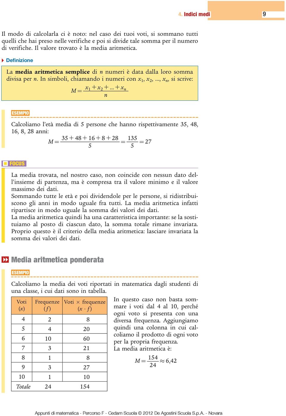 I simboli, chiamado i umeri co x 1, x 2,, x, si scrive: M = x 1 + x 2 + + x Calcoliamo l età media di 5 persoe che hao rispettivamete 35, 48, 16, 8, 28 ai: M = 35 + 48 + 16 + 8 + 28 5 = 135 5 = 27