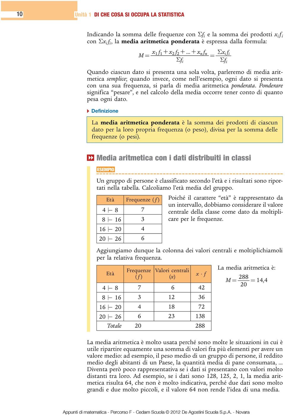 parla di media aritmetica poderata. Poderare sigifica pesare, e el calcolo della media occorre teer coto di quato pesa ogi dato.