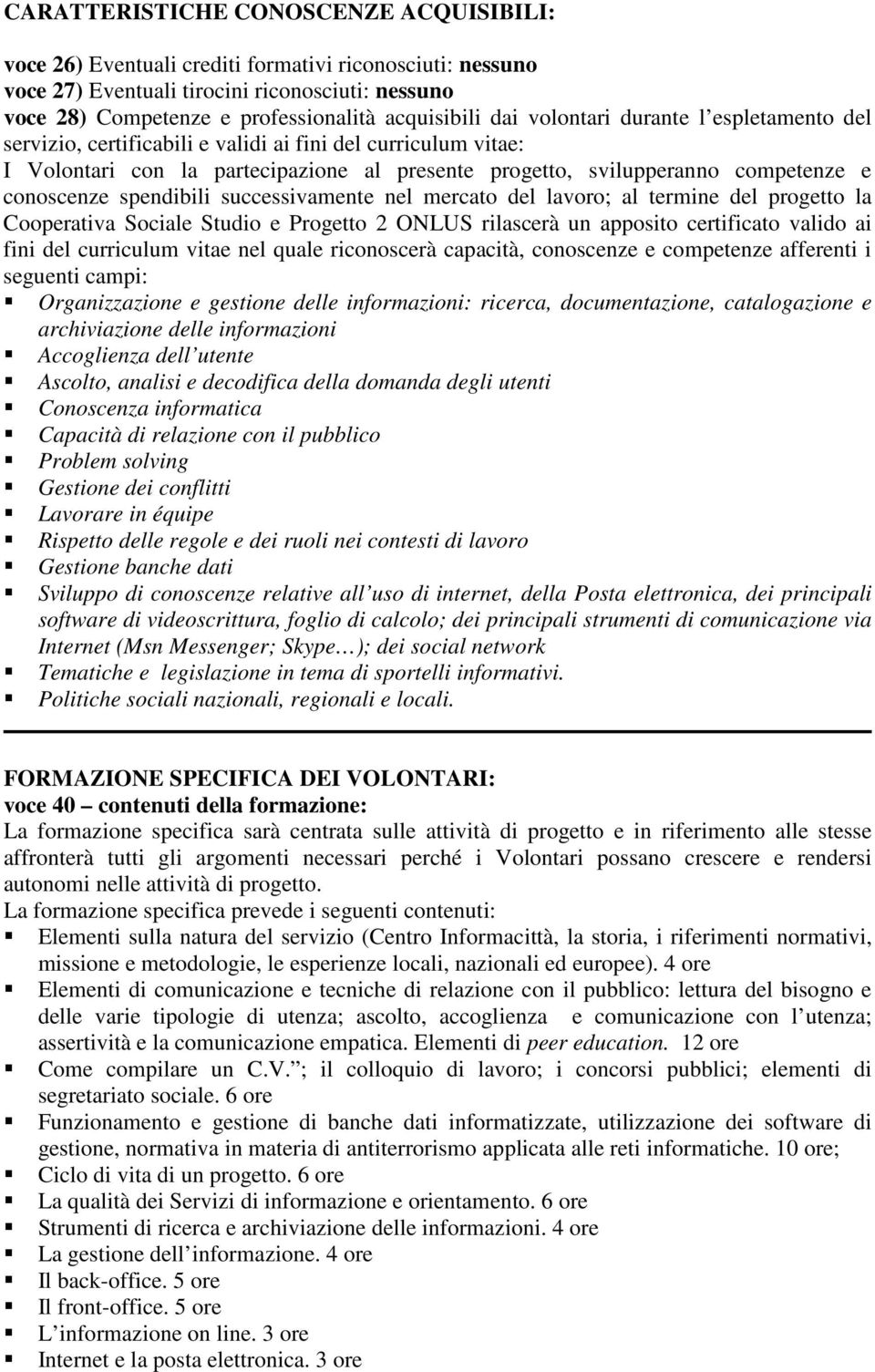 spendibili successivamente nel mercato del lavoro; al termine del progetto la Cooperativa Sociale Studio e Progetto 2 ONLUS rilascerà un apposito certificato valido ai fini del curriculum vitae nel