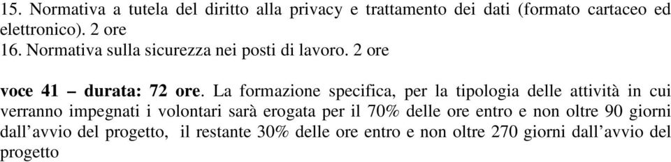 La formazione specifica, per la tipologia delle attività in cui verranno impegnati i volontari sarà erogata per