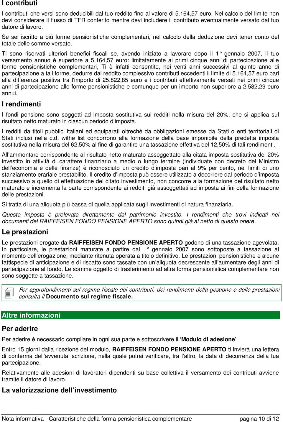 Se sei iscritto a più forme pensionistiche complementari, nel calcolo della deduzione devi tener conto del totale delle somme versate.