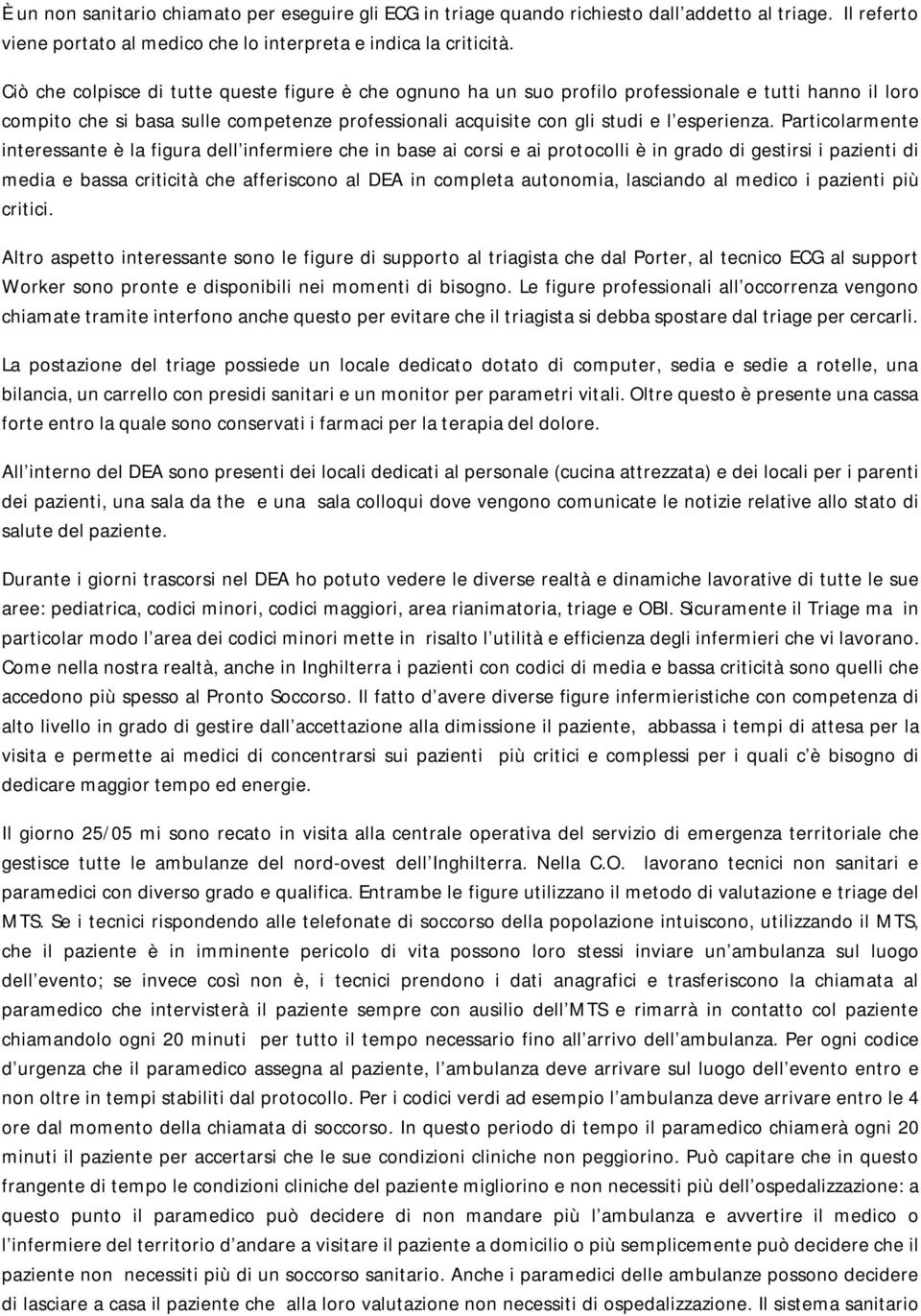 Particolarmente interessante è la figura dell infermiere che in base ai corsi e ai protocolli è in grado di gestirsi i pazienti di media e bassa criticità che afferiscono al DEA in completa