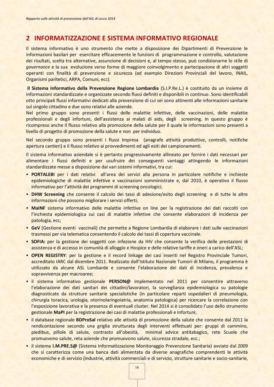 sua evoluzione verso forme di maggiore coinvolgimento e partecipazione di altri soggetti operanti con finalità di prevenzione e sicurezza (ad esempio Direzioni Provinciali del lavoro, INAIL,