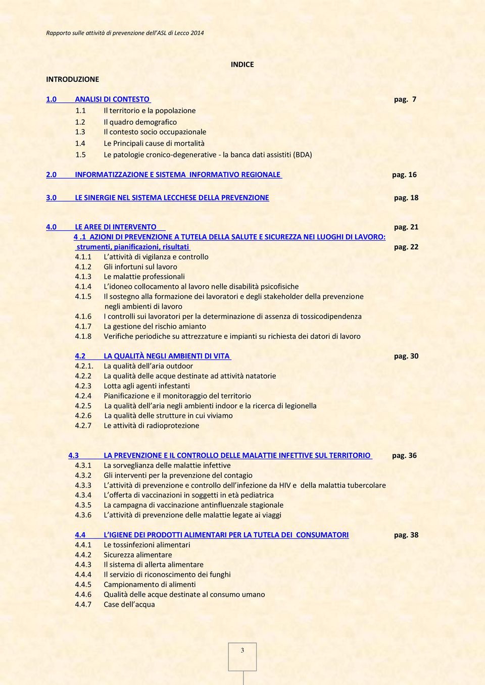 0 LE AREE DI INTERVENTO pag. 21 4.1 AZIONI DI PREVENZIONE A TUTELA DELLA SALUTE E SICUREZZA NEI LUOGHI DI LAVORO: strumenti, pianificazioni, risultati pag. 22 4.1.1 L attività di vigilanza e controllo 4.