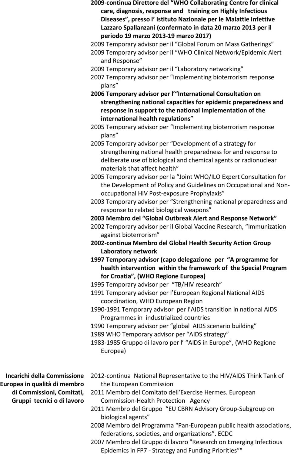 Network/Epidemic Alert and Response 2009 Temporary advisor per il Laboratory networking 2007 Temporary advisor per Implementing bioterrorism response plans 2006 Temporary advisor per l International