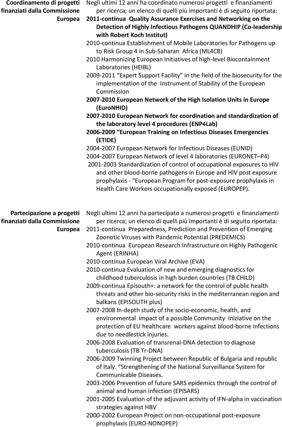 Mobile Laboratories for Pathogens up to Risk Group 4 in Sub-Saharan Africa (ML4CB) 2010 Harmonizing European Initiatives of high-level Biocontainment Laboratories (HEIBL) 2009-2011 Expert Support