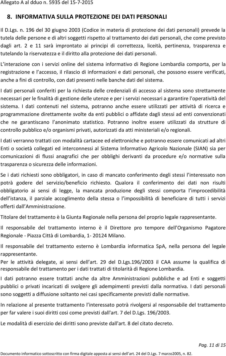 2 e 11 sarà improntato ai principi di correttezza, liceità, pertinenza, trasparenza e tutelando la riservatezza e il diritto alla protezione dei dati personali.