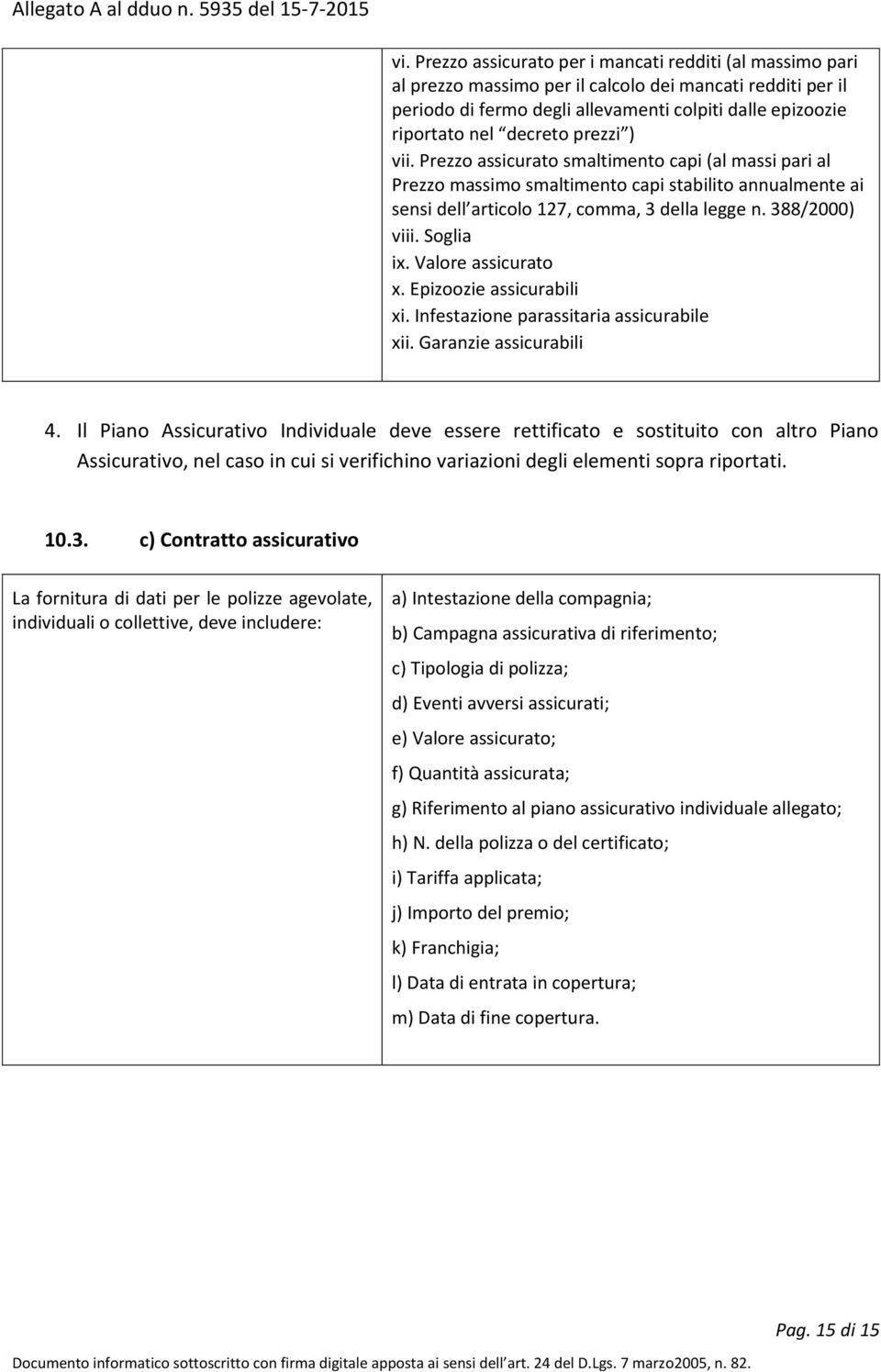 Soglia ix. Valore assicurato x. Epizoozie assicurabili xi. Infestazione parassitaria assicurabile xii. Garanzie assicurabili 4.