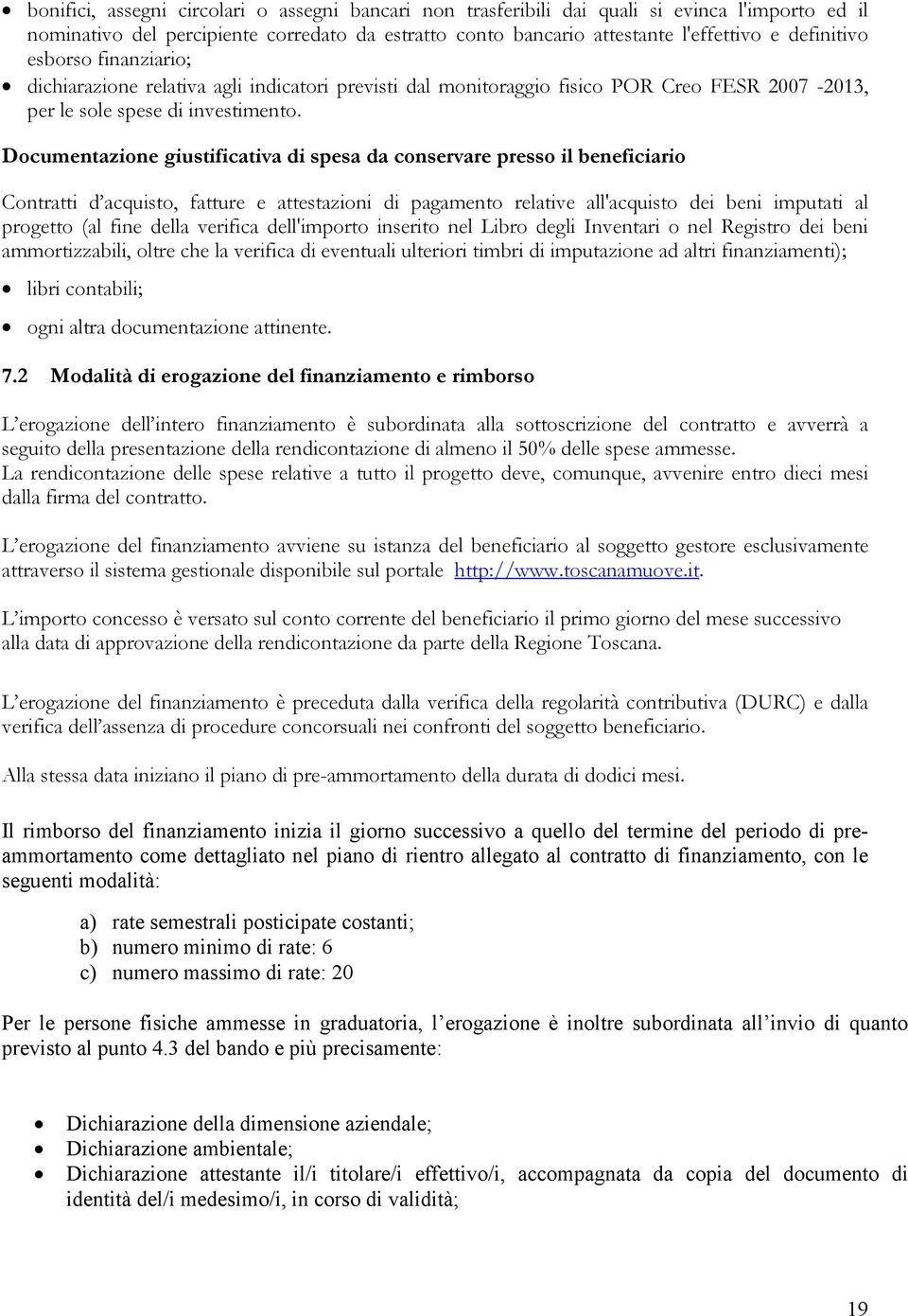 Documentazione giustificativa di spesa da conservare presso il beneficiario Contratti d acquisto, fatture e attestazioni di pagamento relative all'acquisto dei beni imputati al progetto (al fine