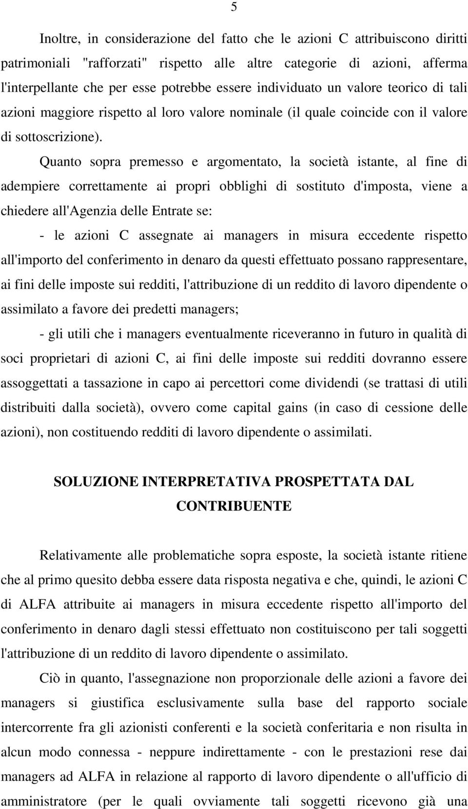 Quanto sopra premesso e argomentato, la società istante, al fine di adempiere correttamente ai propri obblighi di sostituto d'imposta, viene a chiedere all'agenzia delle Entrate se: - le azioni C