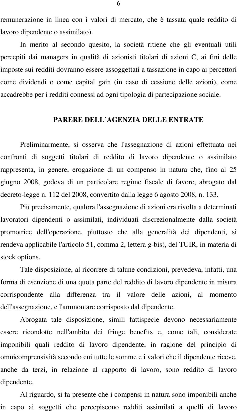 assoggettati a tassazione in capo ai percettori come dividendi o come capital gain (in caso di cessione delle azioni), come accadrebbe per i redditi connessi ad ogni tipologia di partecipazione