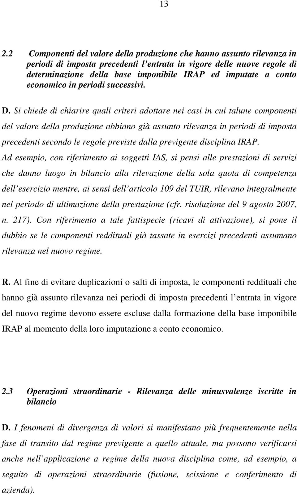 Si chiede di chiarire quali criteri adottare nei casi in cui talune componenti del valore della produzione abbiano già assunto rilevanza in periodi di imposta precedenti secondo le regole previste