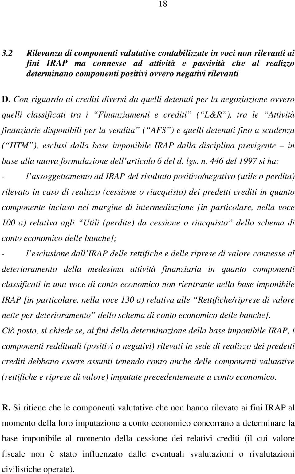 Con riguardo ai crediti diversi da quelli detenuti per la negoziazione ovvero quelli classificati tra i Finanziamenti e crediti ( L&R ), tra le Attività finanziarie disponibili per la vendita ( AFS )