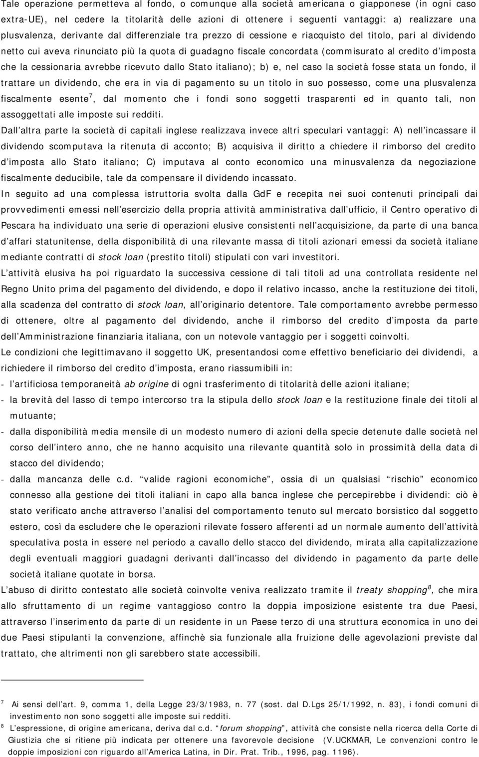 credito d imposta che la cessionaria avrebbe ricevuto dallo Stato italiano); b) e, nel caso la società fosse stata un fondo, il trattare un dividendo, che era in via di pagamento su un titolo in suo