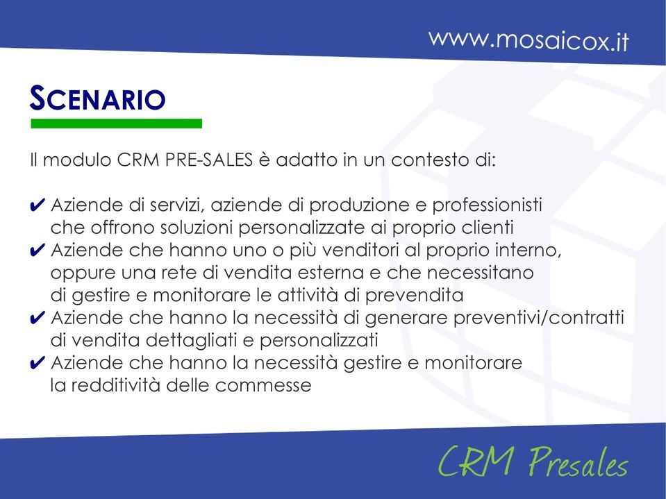 vendita esterna e che necessitano di gestire e monitorare le attività di prevendita Aziende che hanno la necessità di generare