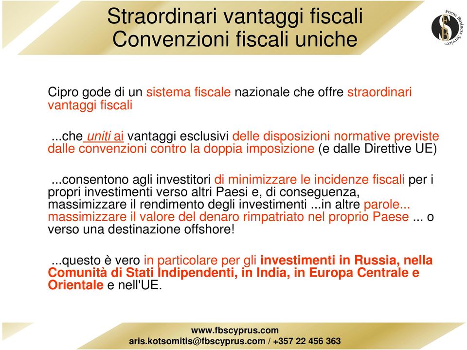 ..consentono agli investitori di minimizzare le incidenze fiscali per i propri investimenti verso altri Paesi e, di conseguenza, massimizzare il rendimento degli investimenti.