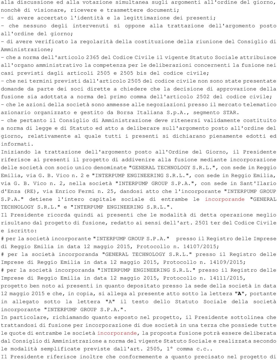 Amministrazione; - che a norma dell'articolo 2365 del Codice Civile il vigente Statuto Sociale attribuisce all'organo amministrativo la competenza per le deliberazioni concernenti la fusione nei casi