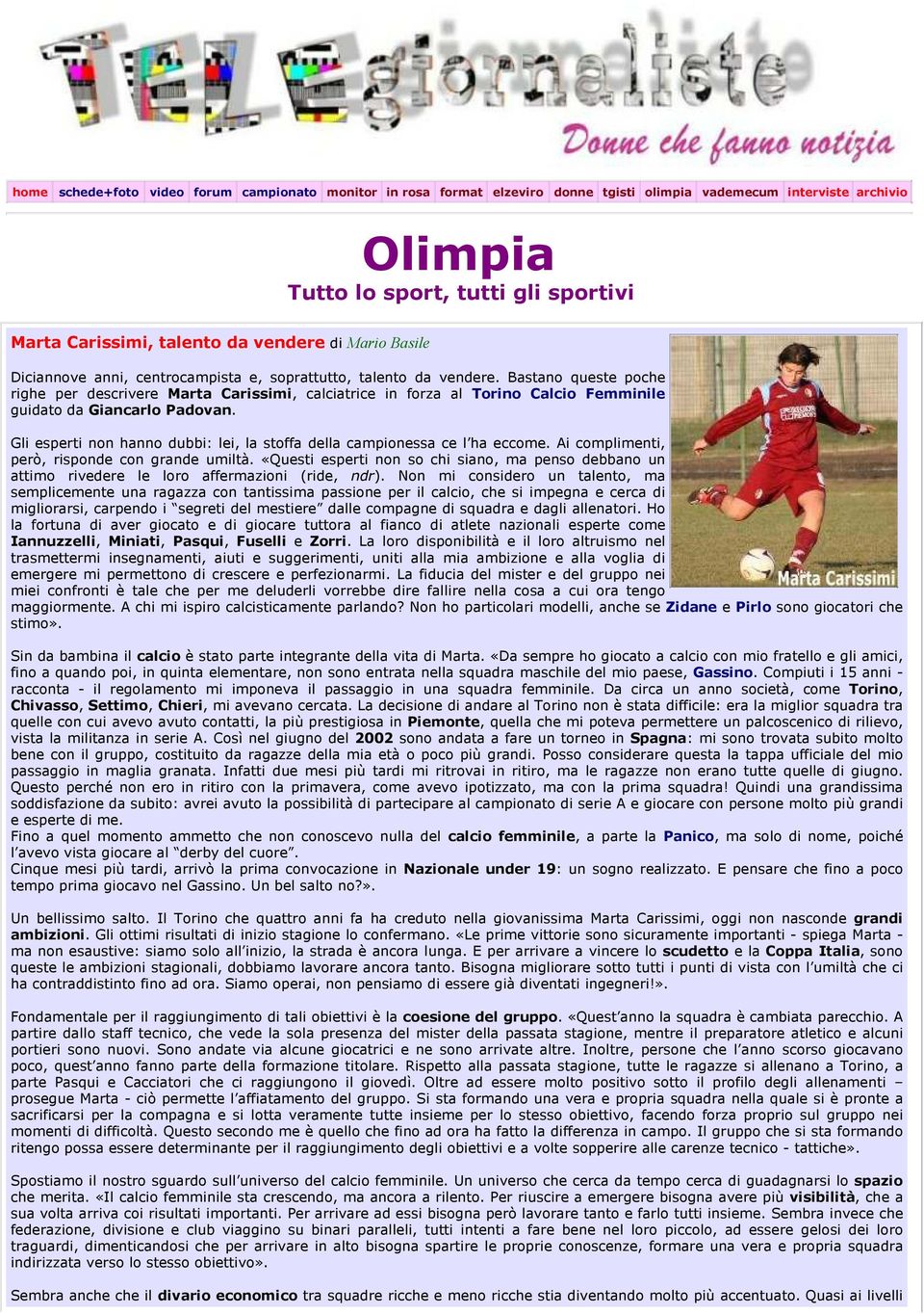 Gli esperti non hanno dubbi: lei, la stoffa della campionessa ce l ha eccome. Ai complimenti, però, risponde con grande umiltà.