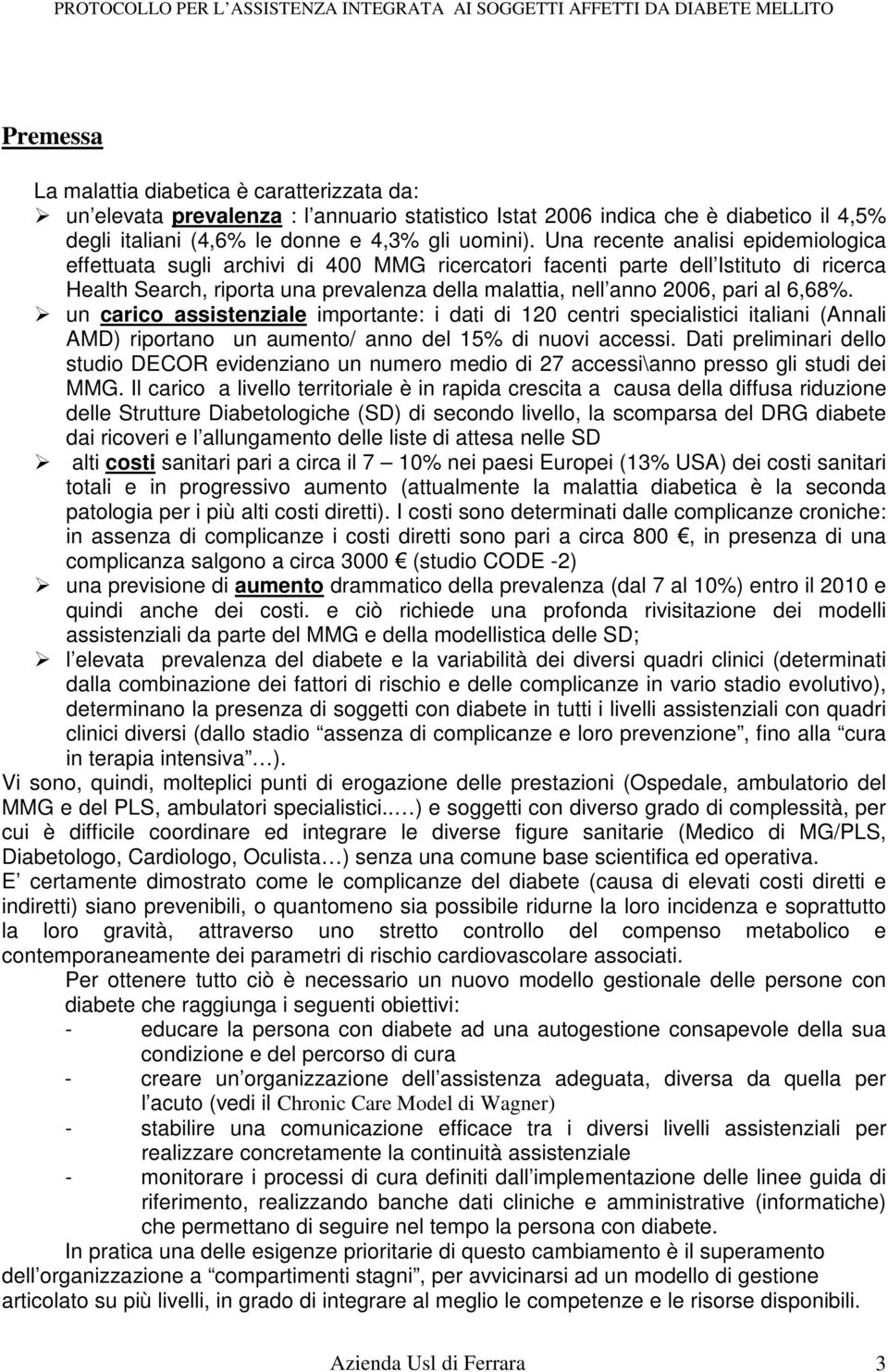 6,68%. un carico assistenziale importante: i dati di 120 centri specialistici italiani (Annali AMD) riportano un aumento/ anno del 15% di nuovi accessi.