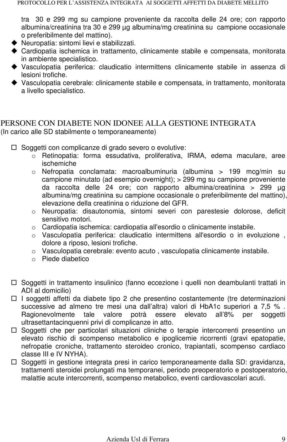 Vasculopatia periferica: claudicatio intermittens clinicamente stabile in assenza di lesioni trofiche.