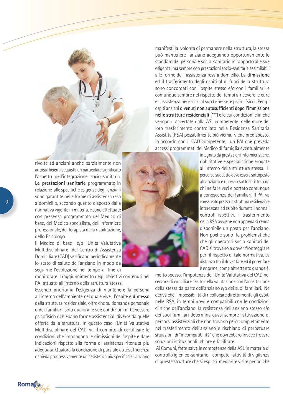 materia, e sono effettuate con presenza programmata del Medico di base, del Medico specialista, dell infermiere professionale, del Terapista della riabilitazione, dello Psicologo.